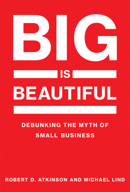 Robert D Atkinson and Michael Lind Big Is Beautiful: Debunking the Myth of Small Business