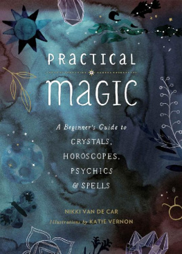 Nikki Van De Car - Practical Magic: A Beginner’s Guide to Crystals, Horoscopes, Psychics, and Spells