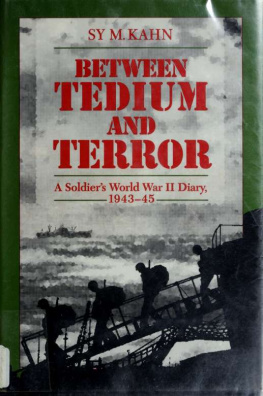 Sy Myron Kahn - Between Tedium and Terror: A Soldier’s World War II Diary, 1943–45