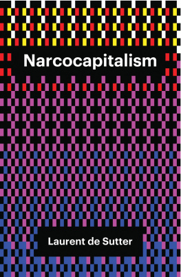 Laurent de Sutter - Narcocapitalism: Life in the Age of Anaesthesia