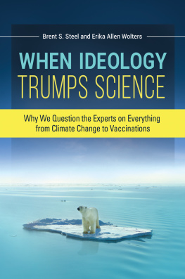 Brent S. Steel When Ideology Trumps Science: Why We Question the Experts on Everything from Climate Change to Vaccinations