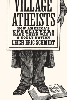 Leigh Eric Schmidt Village Atheists: How America’s Unbelievers Made Their Way in a Godly Nation