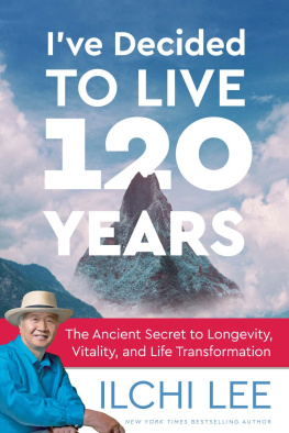 Lee - I’ve decided to live 120 years : the ancient secret to longevity, vitality, and life transformation