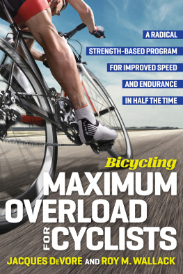 Jacques DeVore Bicycling Maximum Overload for Cyclists: A Radical Strength-Based Program for Improved Speed and Endurance in Half the Time