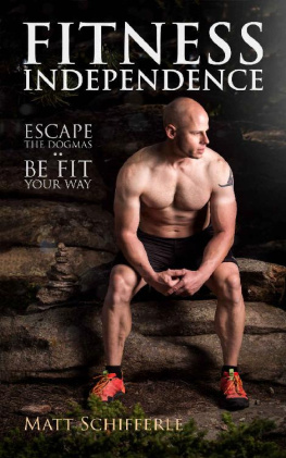 Matt Schifferle Fitness Independence: Escape the Fads and Be Fit Your Way