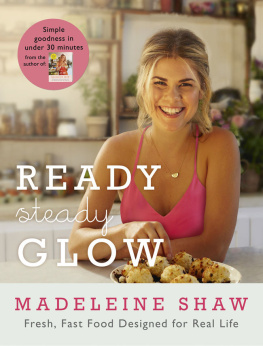 Madeleine Shaw - Ready, Steady, Glow: Fast, Fresh Food Designed for Real Life