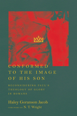 Haley Goranson Jacob - Conformed to the Image of His Son: Reconsidering Paul’s Theology of Glory in Romans