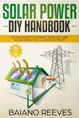 Baiano Reeves - Solar Power DIY Handbook: So, You Want To Connect Your Off-Grid Solar Panel to a 12 Volts Battery?