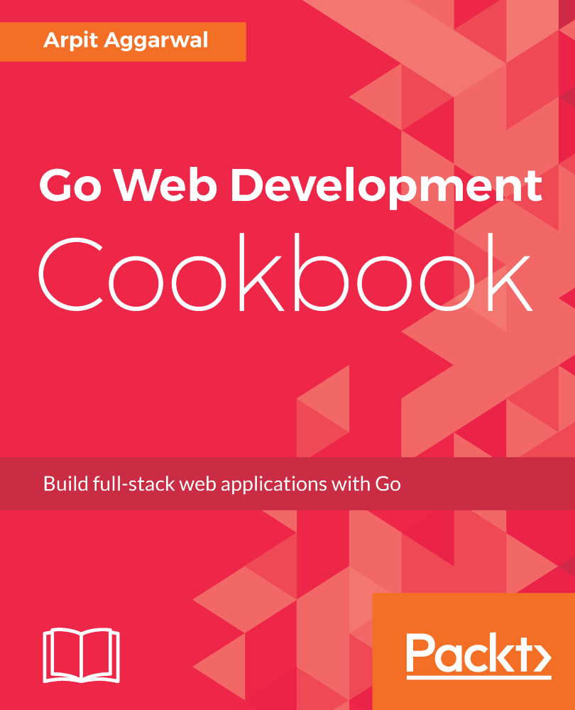 Go Web Development Cookbook Build full-stack web applications with Go Arpit - photo 1