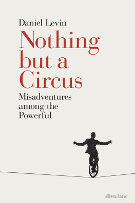 Daniel Levin Nothing but a Circus: Misadventures among the Powerful