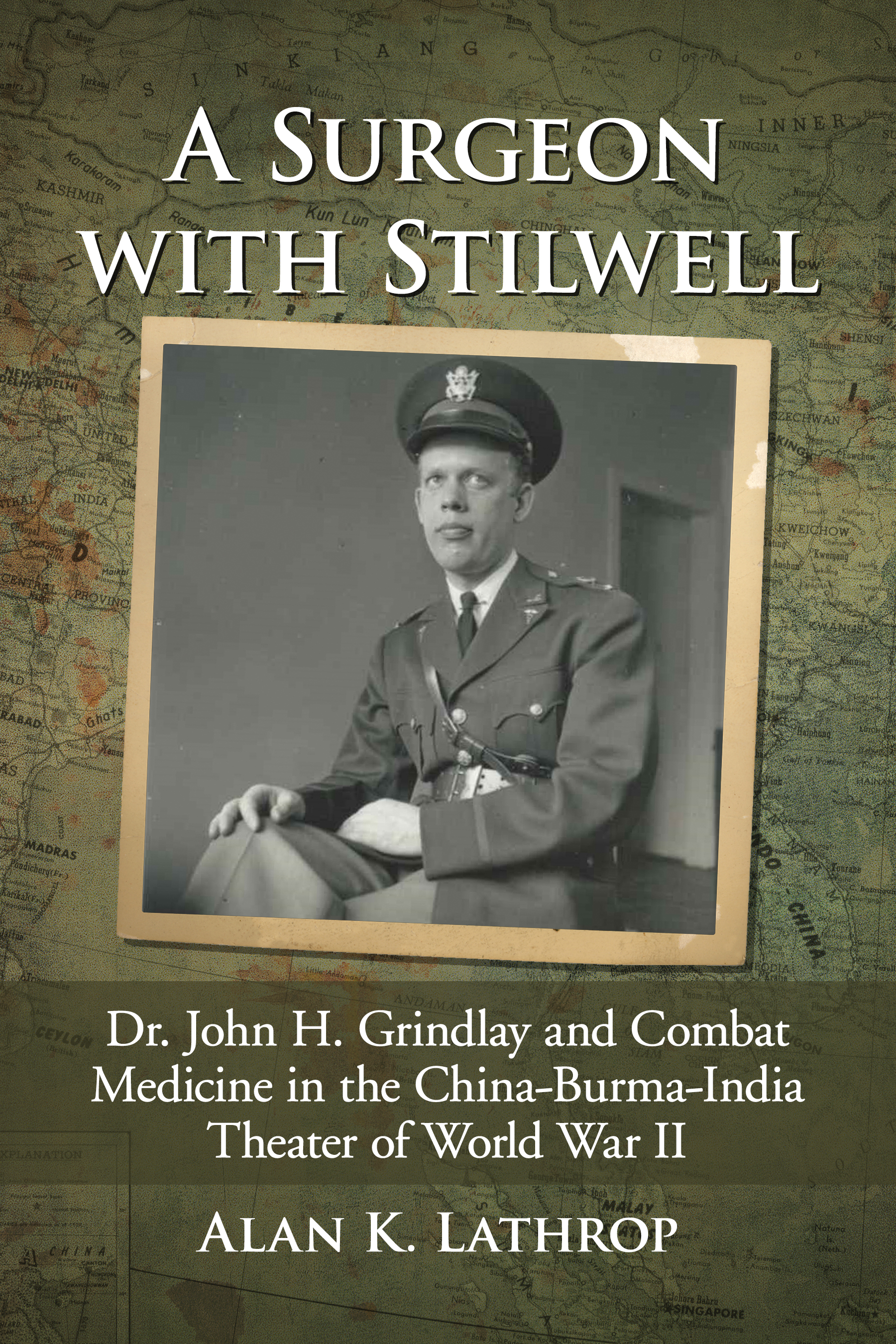 A Surgeon with Stilwell Dr John H Grindlay and Combat Medicine in the China-Burma-India Theater of World War II - image 1