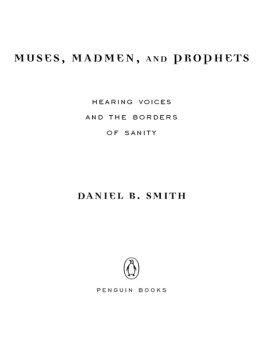 Daniel B. Smith - Muses, Madmen, and Prophets: Rethinking the History, Science, and Meaning of Auditory Hallucination