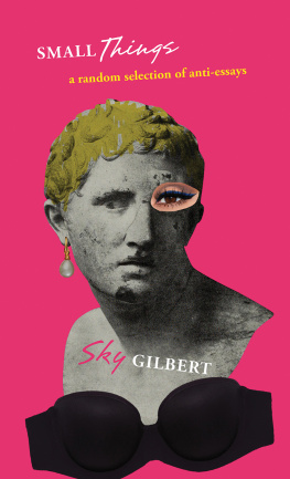 Sky Gilbert - Small Things: (a Random Selection of Anti-Essays)