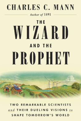 Charles C. Mann The Wizard and the Prophet: Two Remarkable Scientists and Their Dueling Visions to Shape Tomorrow’s World