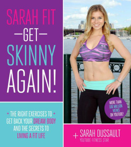 Sarah Dussault Sarah Fit Get Skinny Again! The Right Exercises to Get Back Your Dream Body and the Secrets to Living a Fit Life