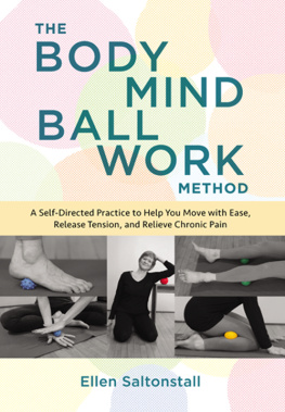 Ellen Saltonstall - The Bodymind Ballwork Method A Self-Directed Practice to Help You Move with Ease, Release Tension, and Relieve Chronic Pain