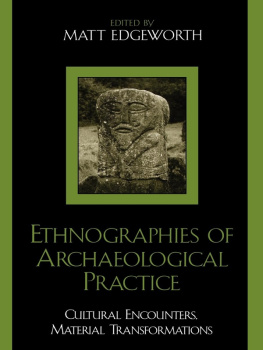 Matt Edgeworth - Ethnographies of Archaeological Practice: Cultural Encounters, Material Transformations