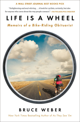 Bruce Weber - Life Is a Wheel: Memoirs of a Bike-Riding Obituarist