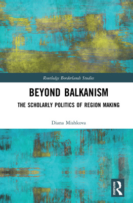 Diana Mishkova Beyond Balkanism: The Scholarly Politics of Region Making