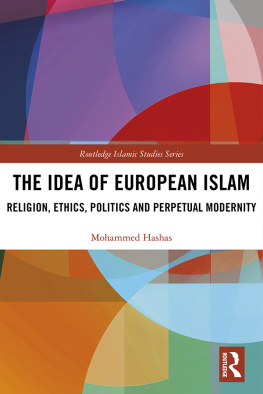 Mohammed Hashas The Idea of European Islam: Religion, Ethics, Politics and Perpetual Modernity