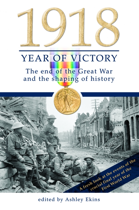 1918 Year of Victory The End of the Great War and the Shaping of History - photo 1