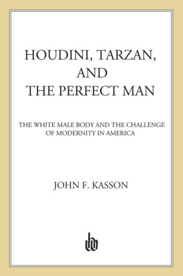 John F. Kasson - Houdini, Tarzan, and the Perfect Man: The White Male Body and the Challenge of Modernity in America