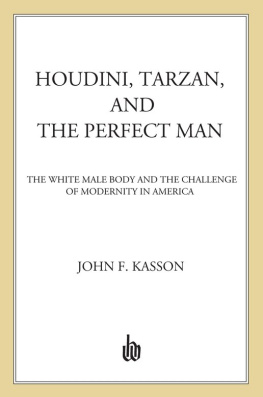 John F. Kasson Houdini, Tarzan, and the Perfect Man: The White Male Body and the Challenge of Modernity in America