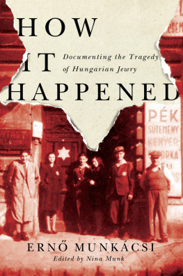Ernő Munkácsi - How It Happened: Documenting the Tragedy of Hungarian Jewry