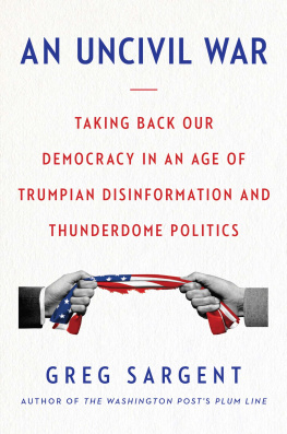 Greg Sargent - An Uncivil War: Taking Back Our Democracy in an Age of Trumpian Disinformation and Thunderdome Politics