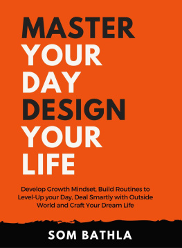 Som Bathla - Master Your Day Design your Life: Develop Growth Mindset, Build Routines To Level-Up Your Day, Deal Smartly With Outside