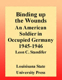 title Binding Up the Wounds An American Soldier in Occupied Germany - photo 1