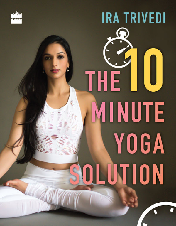 The 10 Minute Yoga Solution IRA TRIVEDI This book is dedicated to my gurus - photo 1