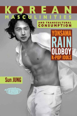 Sun Jung - Korean Masculinities and Transcultural Consumption: Yonsama, Rain, Oldboy, K-Pop Idols