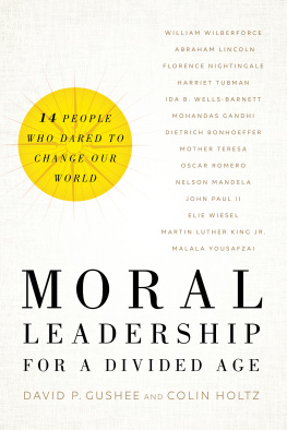 David P. Gushee - Moral Leadership for a Divided Age: Fourteen People Who Dared to Change Our World
