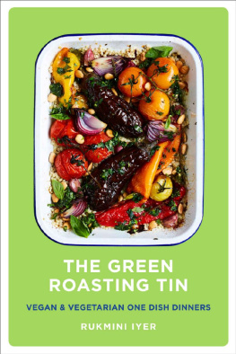 Rukmini Iyer - The Green Roasting Tin: Vegan and Vegetarian One Dish Dinners