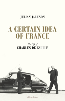 Julian Jackson - A Certain Idea of France: The Life of Charles de Gaulle