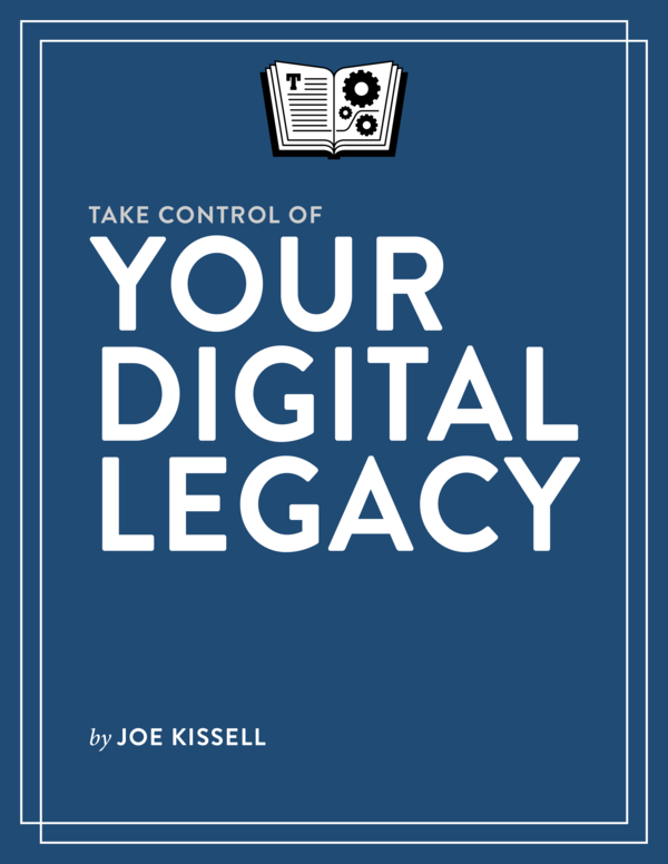 Take Control of Your Digital Legacy 10 Joe Kissell This book is for sale at - photo 1