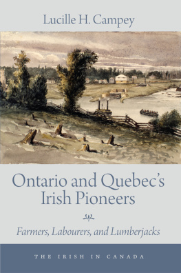 Lucille H. Campey Ontario and Quebec’s Irish Pioneers: Farmers, Labourers, and Lumberjacks