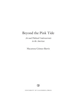 Macarena Gómez-Barris Beyond the Pink Tide: Art and Political Undercurrents in the Americas