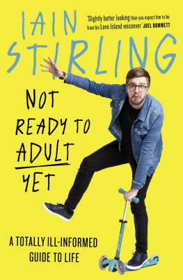 Iain Stirling - Not Ready to Adult Yet: A Totally Ill-informed Guide to Life