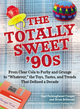 Gael Fashingbauer Cooper The Totally Sweet 90s: From Clear Cola to Furby, and Grunge to Whatever, the Toys, Tastes, and Trends That Defined a Decade