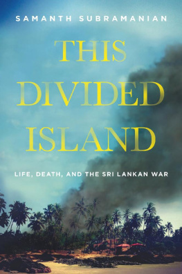 Samanth Subramanian This Divided Island: Life, Death, and the Sri Lankan War