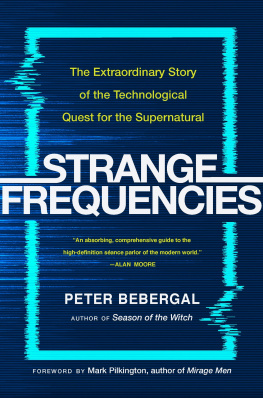 Peter Bebergal - Strange Frequencies: The Extraordinary Story of the Technological Quest for the Supernatural