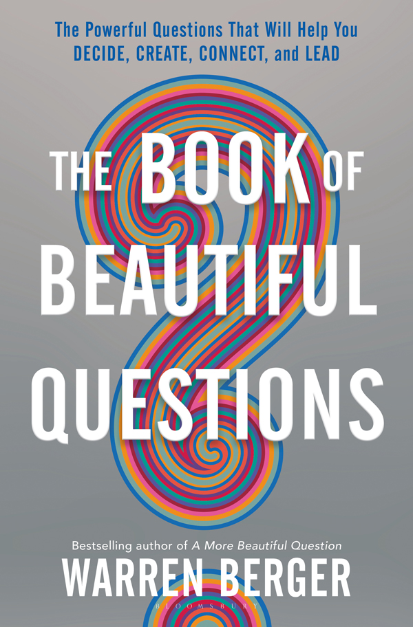 Praise for The Book of Beautiful Questions Warren Berger raises questioning to - photo 1