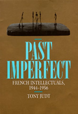 Past Imperfect Past Imperfect French Intellectuals 19441956 Tony Judt - photo 1