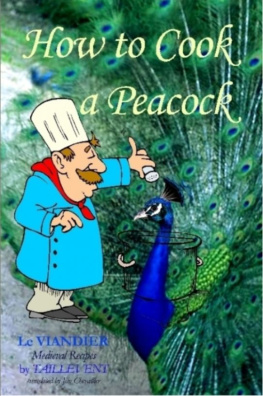 Jim Chevallier - How to Cook a Peacock: Le Viandier: Medieval Recipes from the French Court