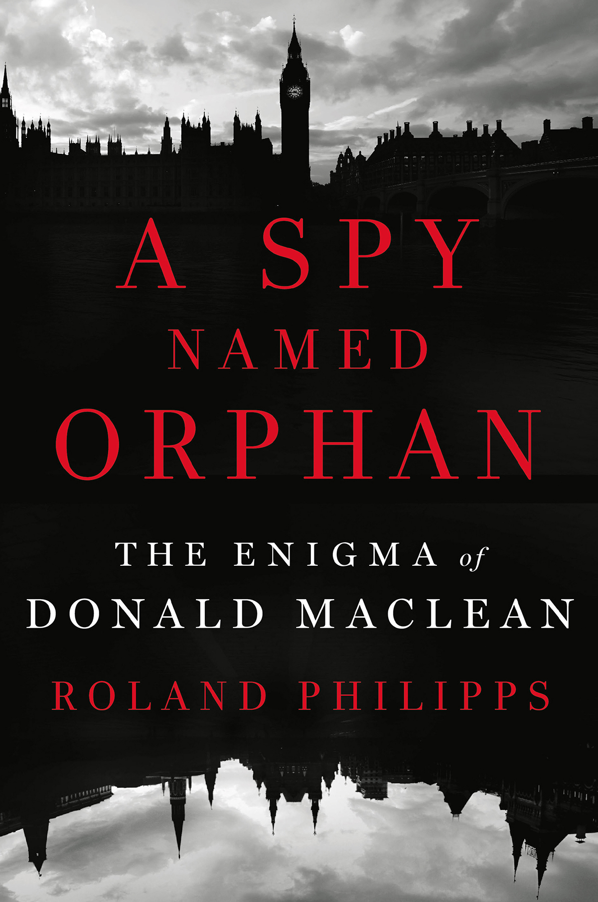 ROLAND PHILIPPS A SPY NAMED ORPHAN THE ENIGMA OF DONALD MACLEAN W W - photo 1