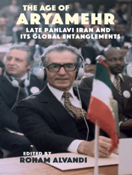 Roham Alvandi The Age of Aryamehr: Late Pahlavi Iran and its Global Entanglements