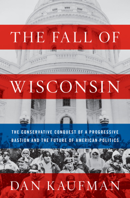 Dan Kaufman - The Fall of Wisconsin: The Conservative Conquest of a Progressive Bastion and the Future of American Politics