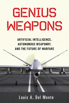 Louis A. Del Monte Genius Weapons: Artificial Intelligence, Autonomous Weaponry, and the Future of Warfare